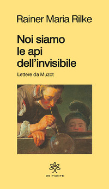 Noi siamo le api dell'invisibile. Lettere da Muzot - Rainer Maria Rilke