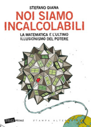 Noi siamo incalcolabili. La matematica e l'ultimo illusionismo del potere - Stefano Diana