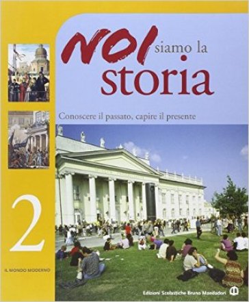 Noi siamo la storia. Per la Scuola media. 2: Il mondo moderno