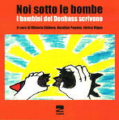 Noi sotto le bombe. I bambini del Donbass scrivono. Con CD-ROM