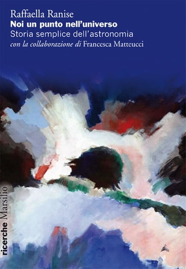 Noi un punto nell'universo - Francesca Matteucci - Raffaella Ranise