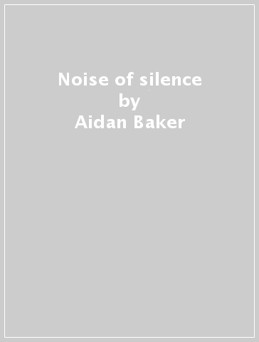 Noise of silence - Aidan Baker