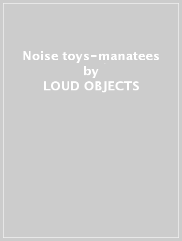 Noise toys-manatees - LOUD OBJECTS