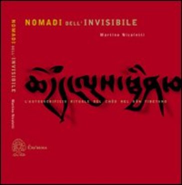 Nomadi dell'invisibile. L'autosacrificio rituale nel Chod nel Bon tibetano - Martino Nicoletti