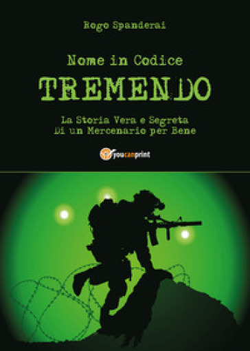 Nome in codice «Tremendo». La storia vera e segreta di un mercenario per bene - Rogo Spanderai