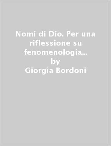 Nomi di Dio. Per una riflessione su fenomenologia e teologia negativa in Jacques Derrida - Giorgia Bordoni