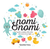 Nomi & nomi. Guida completa alla scelta del nome di tuo figlio