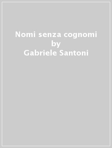 Nomi senza cognomi - Gabriele Santoni