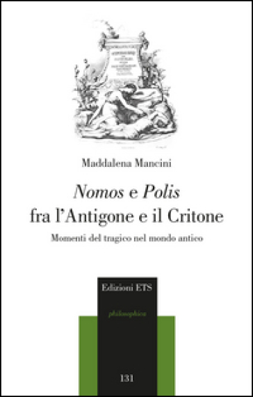 Nomos e polis fra l'Antigone e il Critone. Momenti del tragico nel modo antico - Maddalena Mancini