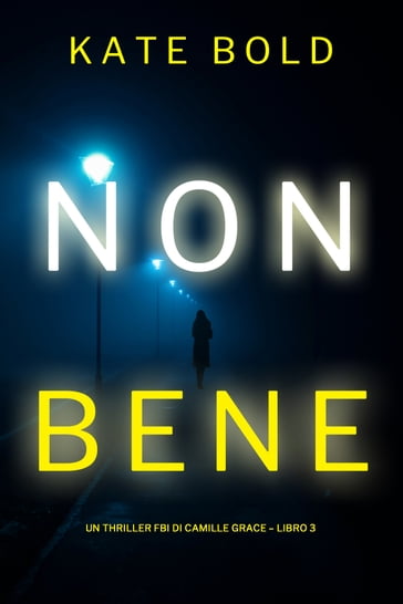 Non Bene (Un Thriller FBI di Camille Grace  Libro 3) - Kate Bold