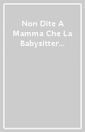 Non Dite A Mamma Che La Babysitter E Morta!