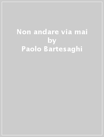 Non andare via mai - Paolo Bartesaghi