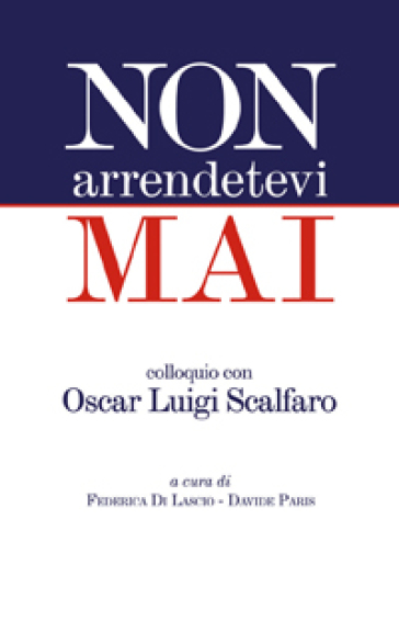 Non arrendetevi mai. Colloquio con Oscar Luigi Scalfaro - Oscar L. Scalfaro