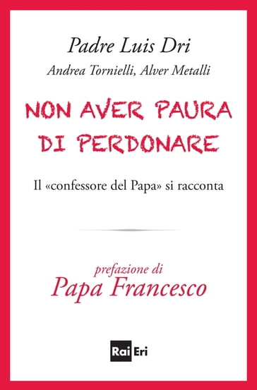 Non aver paura di perdonare - Alver Metalli - Andrea Tornielli - Padre Luis Dri