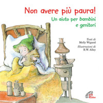 Non avere più paura! Un aiuto per bambini e genitori. Ediz. illustrata - Molly Wigand