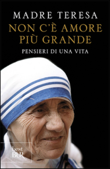 Non c'è amore più grande. Pensieri di una vita - Teresa di Calcutta (santa)