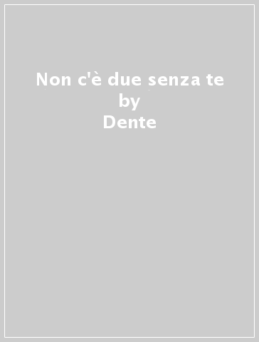 Non c'è due senza te - Dente