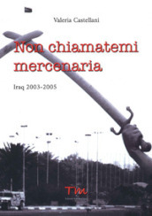 Non chiamatemi mercenaria. Iraq 2003-2005