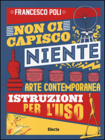 Non ci capisco niente. Arte contemporanea istruzioni per l'uso - Francesco Poli