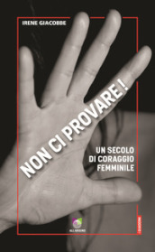 Non ci provare! Un secolo di coraggio femminile