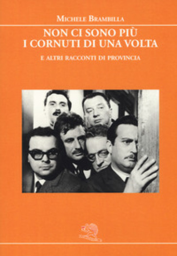 Non ci sono più i cornuti di una volta e altri racconti di provincia - Michele Brambilla