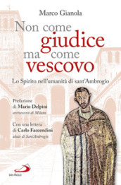 Non come giudice ma come vescovo. Lo Spirito nell umanità di sant Ambrogio