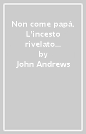 Non come papà. L incesto rivelato da una vittima