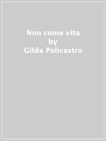 Non come vita - Gilda Policastro