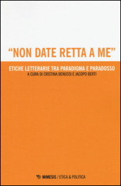 «Non date retta a me». Etiche letterarie tra paradigma e paradosso