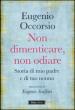 Non dimenticare, non odiare. Storia di mio padre e di tuo nonno