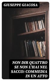 Non dir quattro se non l hai nel sacco: Commedia in un atto