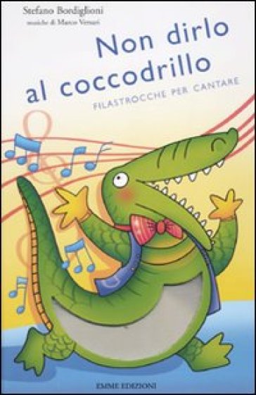 Non dirlo al coccodrillo. Filastrocche per cantare. Con CD Audio - Febe Sillani - Stefano Bordiglioni