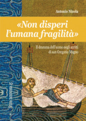 «Non disperi l umana fragilità». Il dramma dell uomo negli scritti di san Gregorio Magno