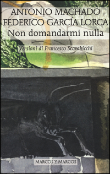 Non domandarmi nulla. Testo spagnolo a fronte - Antonio Machado - Federico Garcia Lorca