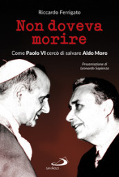 Non doveva morire. Come Paolo VI cercò di salvare Aldo Moro