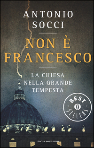 Non è Francesco. La Chiesa nella grande tempesta - Antonio Socci