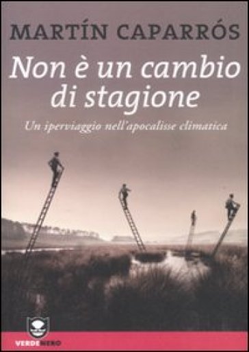 Non è un cambio di stagione. Un iperviaggio nell'apocalisse climatica - Caparrós Martín