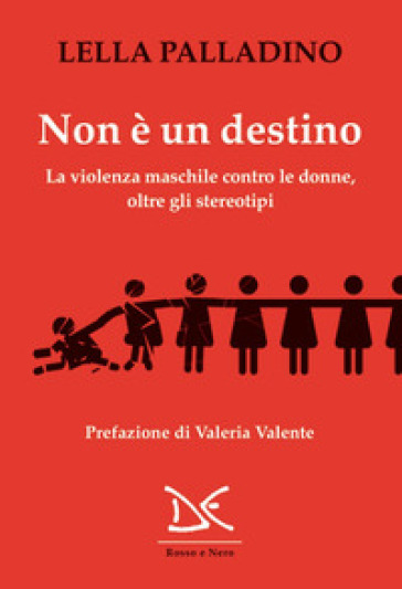 Non è un destino. La violenza maschile contro le donne, oltre gli stereotipi - Lella Palladino