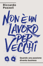 Non è un lavoro per vecchi. Quando una passione diventa business