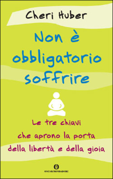 Non è obbligatorio soffrire. Le tre chiavi che aprono la porta della libertà e della gioia - Cheri Huber