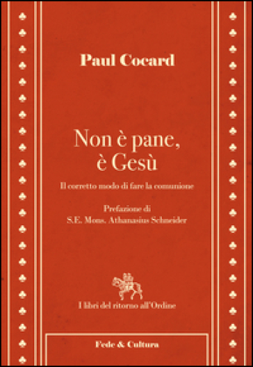 Non è pane, è Gesù. Il corretto modo di fare la comunione - Paul Cocard