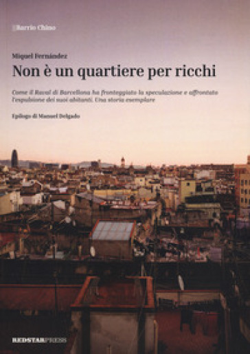 Non è un quartiere per ricchi. Come il Raval di Barcellona ha fronteggiato la speculazione e affrontato l'espulsione dei suoi abitanti. Una storia esemplare - Miguel Fernandez