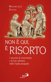 «Non è qui, è risorto». I racconti di risurrezione e la loro rilettura nella Veglia pasquale