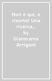 Non è qui, è risorto! Una ricerca tra storia e Spirito