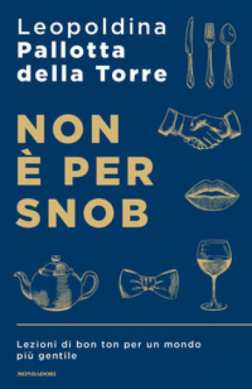 Non è per snob. Lezioni di bon ton per un mondo più gentile - Leopoldina Pallotta Della Torre