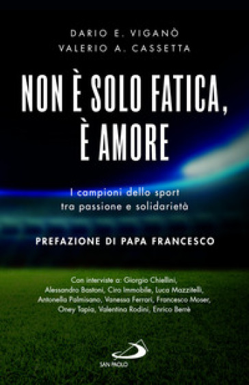 Non è solo fatica, è amore. I campioni dello sport tra passione e solidarietà - Dario Edoardo Viganò - Valerio A. Cassetta