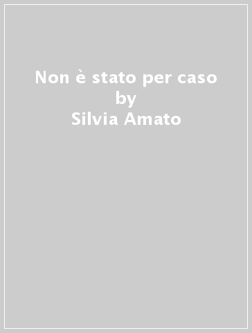 Non è stato per caso - Silvia Amato
