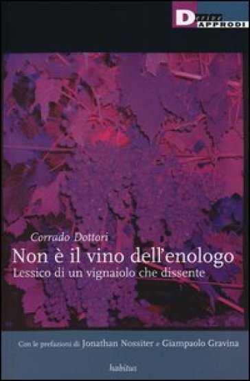 Non è il vino dell'enologo. Lessico di un vignaiolo che dissente - Corrado Dottori