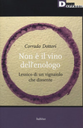 Non è il vino dell enologo. Lessico di un vignaiolo che dissente