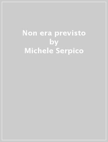 Non era previsto - Michele Serpico